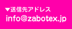 送信先メールアドレス info@zabotex.jp